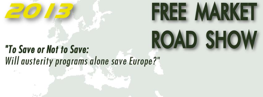 Διεθνής Ημερίδα “Free Market Road Show 2013”: Μπορούν τα προγράμματα λιτότητας να σώσουν την Ευρώπη ή όχι ;